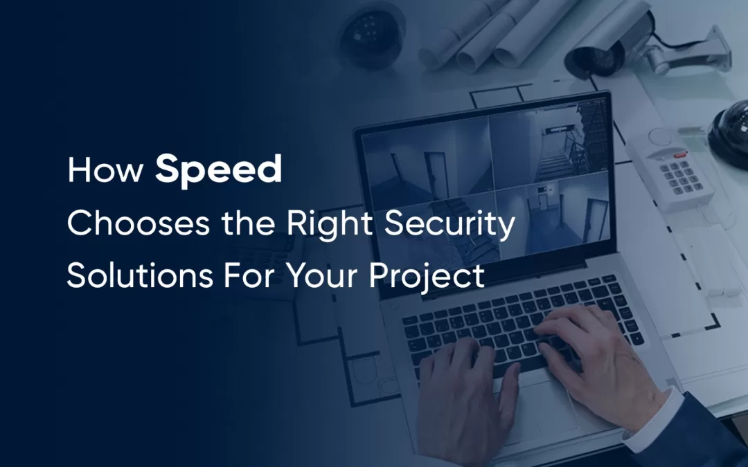 Speed Chooses the Right Security Solutions