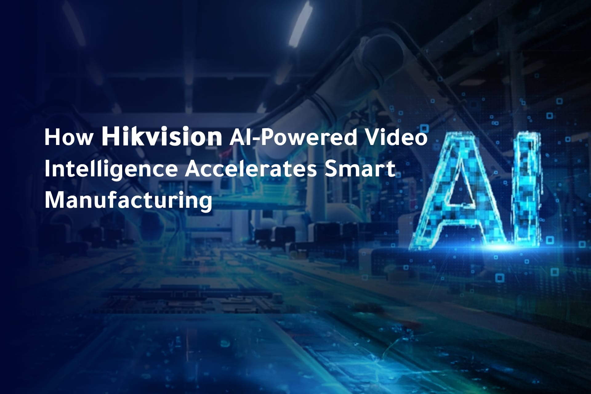 How Hikvision AI-Powered Video Intelligence Accelerates Smart Manufacturing